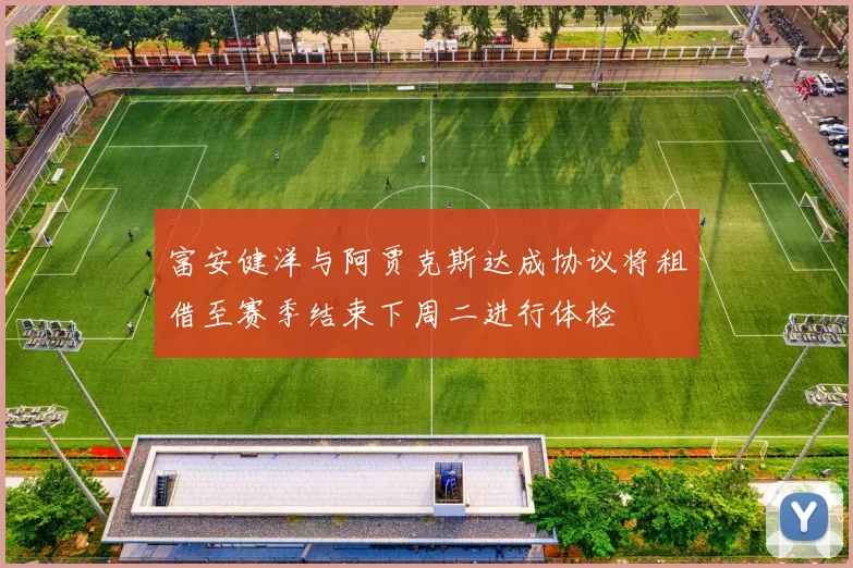 富安健洋与阿贾克斯达成协议将租借至赛季结束下周二进行体检